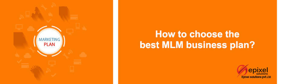 HOW TO CHOOSE THE BEST MLM BUSINESS PLAN